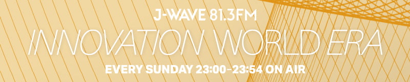 J-WAVE(81.3FM) INNOVATION WORLD ERA EVERY SUNDAY 23:00-23:54 ON AIR