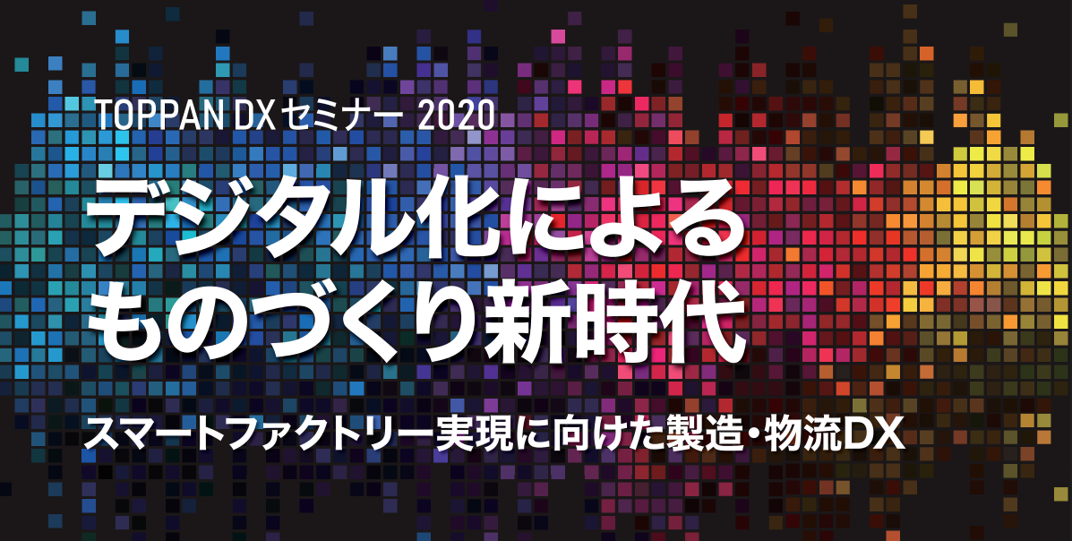 TOPPAN DXセミナー～デジタル化によるものづくり新時代～